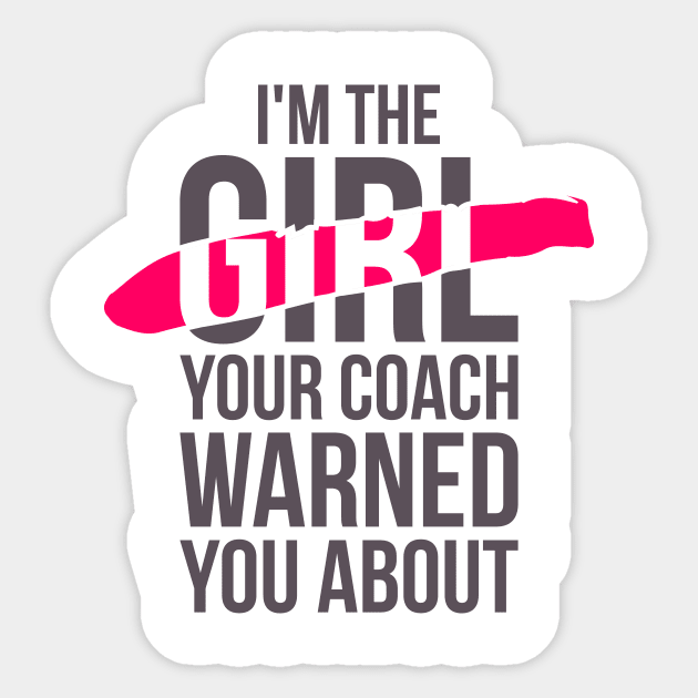 I'm the girl, your coach warned you about funny t-shirt Sticker by RedYolk